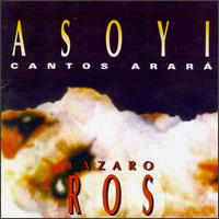 Lazaro Ros - Asoyi Cantos Arara lyrics