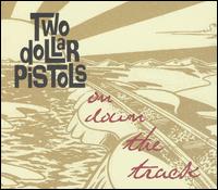 Two Dollar Pistols - On Down the Track lyrics