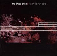 First Grade Crush - Our Time Down Here lyrics