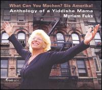 Myriam Fuks - What Can You Machen? Sis Amerika!: Anthology of a Yiddishe Mama lyrics