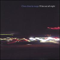 Choo Choo la Rouge - I'll Be Out All Night lyrics