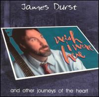 James Durst - Wish I Were Here and Other Journey of the Heart lyrics